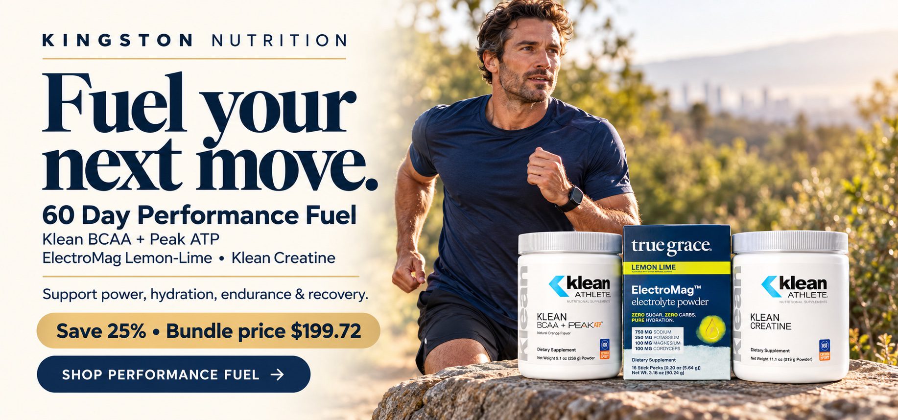 Fuel your next move. 60 Day Performance Fuel: Klean BCAA + Peak ATP, ElectroMag Lemon-Lime and Klean Creatine. Support power, hydration, endurance and recovery. Save 25%. Bundle price $199.72. Shop Performance Fuel.