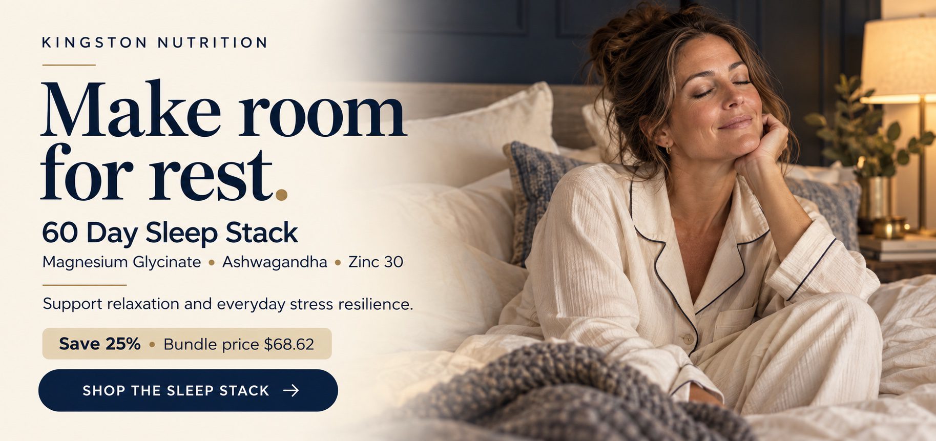 Make room for rest. 60 Day Sleep Stack: Magnesium Glycinate, Ashwagandha and Zinc 30. Support relaxation and everyday stress resilience. Save 25%; bundle price $68.62. Shop the Sleep Stack.